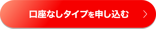 口座なしタイプを申し込む