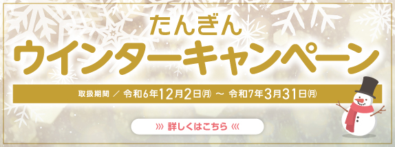 ウインターキャンペーン　取扱期間／令和7年3月31日（月）まで